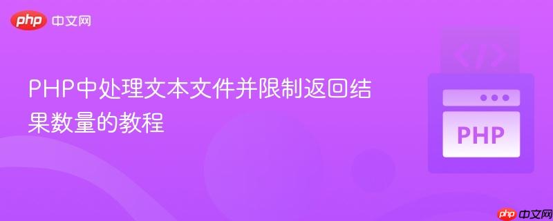 PHP中处理文本文件并限制返回结果数量的教程
