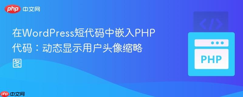 在WordPress短代码中嵌入PHP代码:动态显示用户头像缩略图