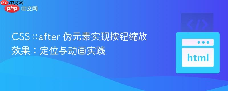 CSS ::after 伪元素实现按钮缩放效果:定位与动画实践