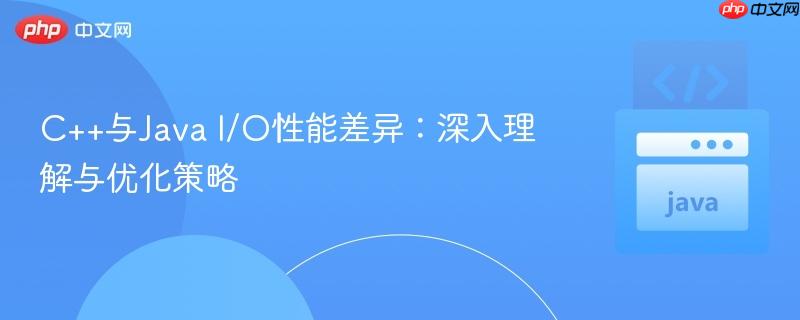 C++与Java I/O性能差异:深入理解与优化策略