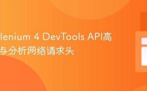 使用Selenium 4 DevTools API高效拦截与分析网络请求头