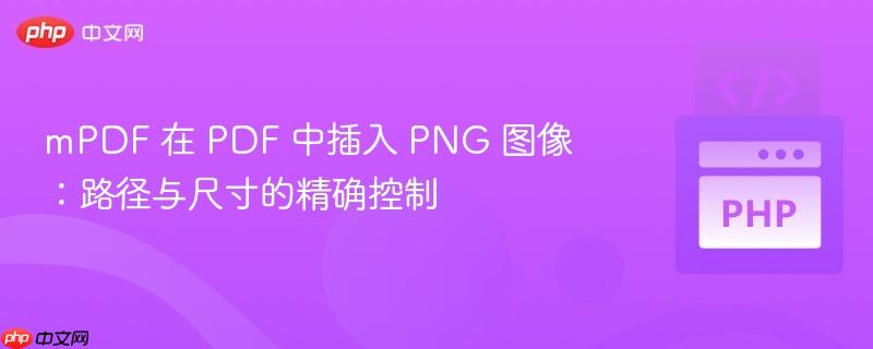 mPDF 在 PDF 中插入 PNG 图像:路径与尺寸的精确控制