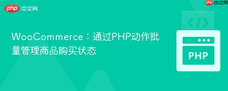 WooCommerce：通过PHP动作批量管理商品购买状态