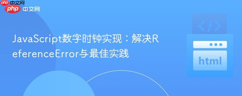 JavaScript数字时钟实现:解决ReferenceError与最佳实践