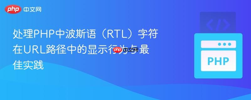 处理php中波斯语(rtl)字符在url路径中的显示行为与最佳实践