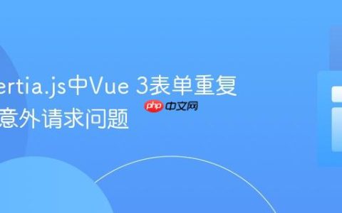 解决Inertia.js中Vue 3表单重复提交与意外请求问题