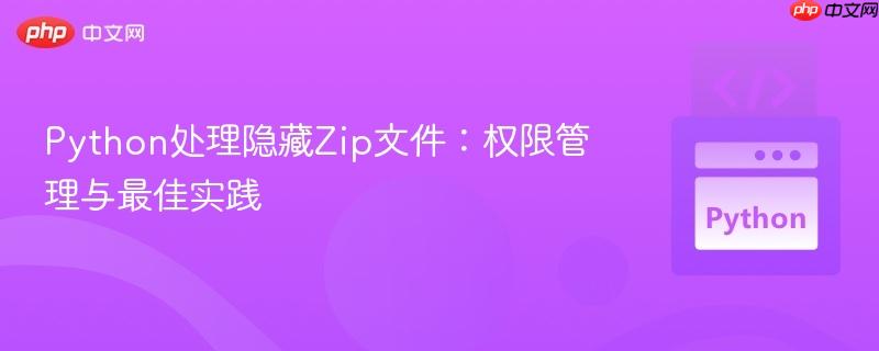 Python处理隐藏Zip文件:权限管理与最佳实践