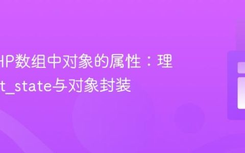 访问PHP数组中对象的属性：理解__set_state与对象封装