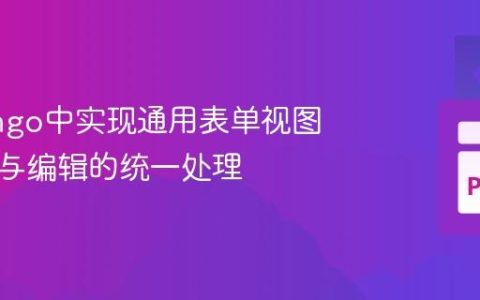 在Django中实现通用表单视图：创建与编辑的统一处理