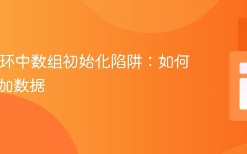 PHP循环中数组初始化陷阱：如何正确累加数据
