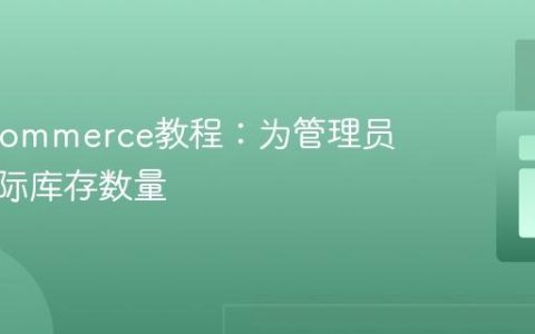 WooCommerce教程：为管理员显示实际库存数量