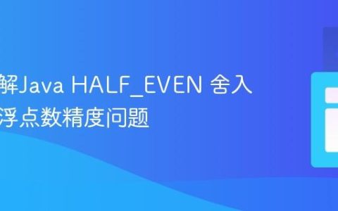 深入理解Java HALF_EVEN 舍入模式与浮点数精度问题