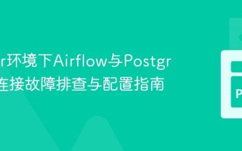 Docker环境下Airflow与PostgreSQL连接故障排查与配置指南