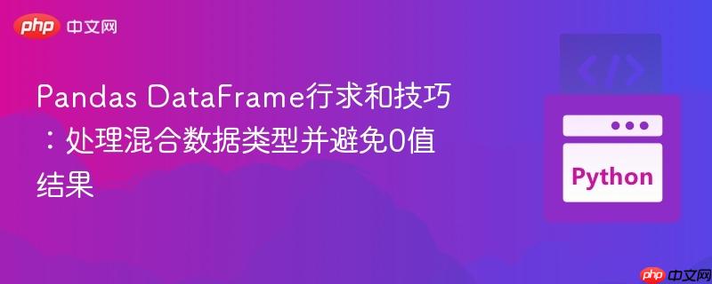 Pandas DataFrame行求和技巧：处理混合数据类型并避免0值结果