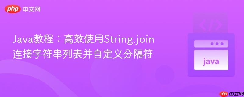 Java教程:高效使用String.join连接字符串列表并自定义分隔符