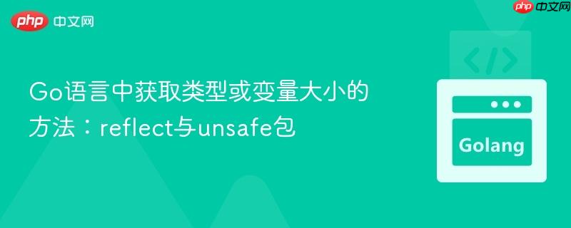 Go语言中获取类型或变量大小的方法:reflect与unsafe包