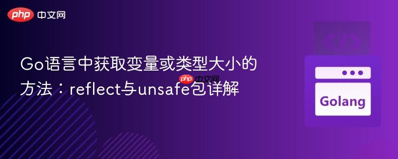 Go语言中获取变量或类型大小的方法:reflect与unsafe包详解