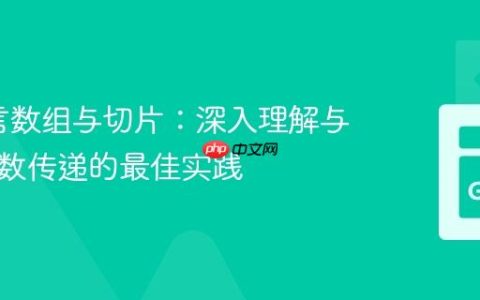 Go语言数组与切片：深入理解与函数参数传递的最佳实践