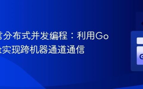 Go语言分布式并发编程：利用Go Circuit实现跨机器通道通信
