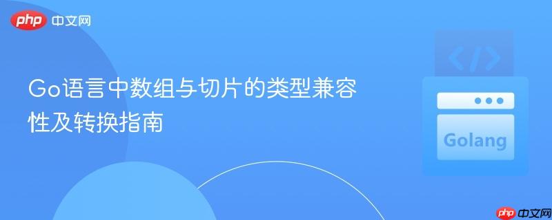 Go语言中数组与切片的类型兼容性及转换指南