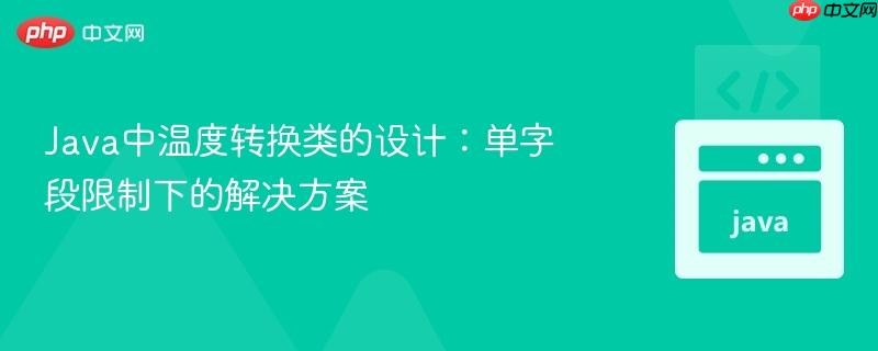 Java中温度转换类的设计:单字段限制下的解决方案