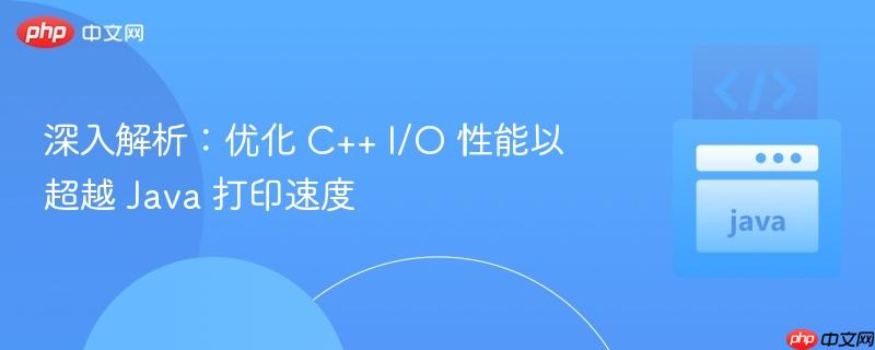 深入解析:优化 C++ I/O 性能以超越 Java 打印速度