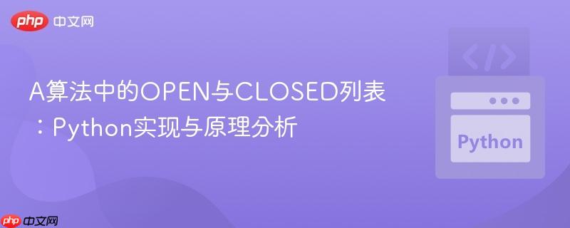 A算法中的OPEN与CLOSED列表:Python实现与原理分析