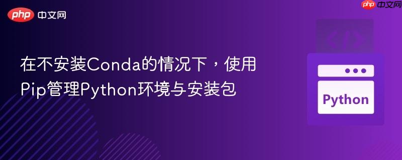 在不安装conda的情况下,使用pip管理python环境与安装包
