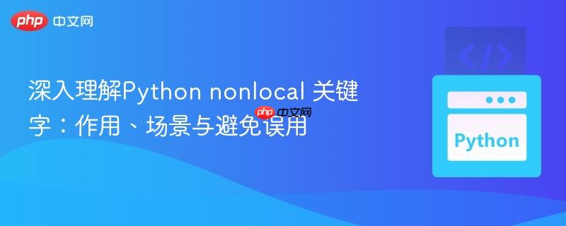 深入理解python nonlocal 关键字:作用、场景与避免误用