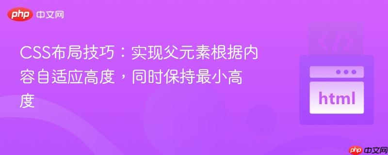 CSS布局技巧:实现父元素根据内容自适应高度,同时保持最小高度