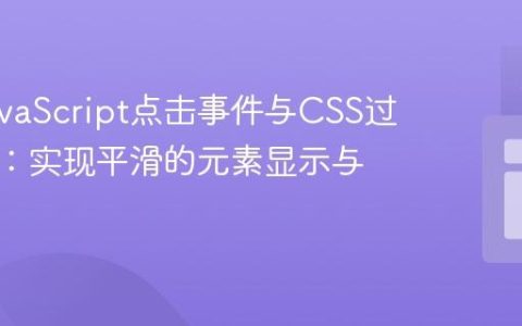 解决JavaScript点击事件与CSS过渡冲突：实现平滑的元素显示与隐藏