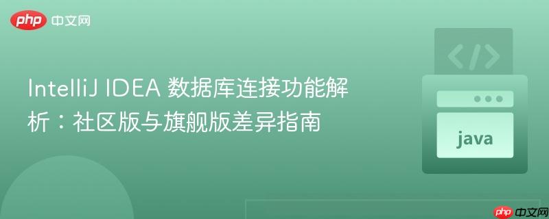 IntelliJ IDEA 数据库连接功能解析:社区版与旗舰版差异指南