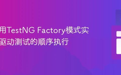 如何使用TestNG Factory模式实现数据驱动测试的顺序执行