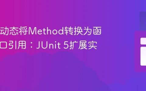 Java中动态将Method转换为函数式接口引用：JUnit 5扩展实践