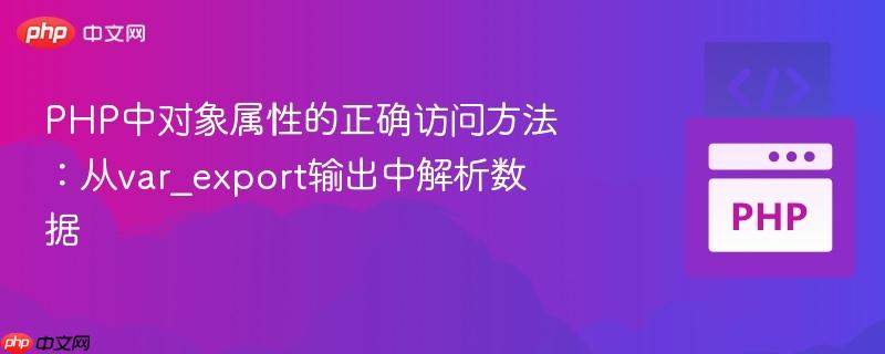 php中对象属性的正确访问方法:从var_export输出中解析数据