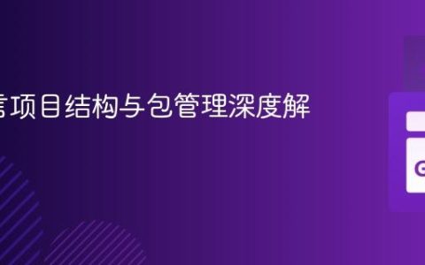 Go语言项目结构与包管理深度解析