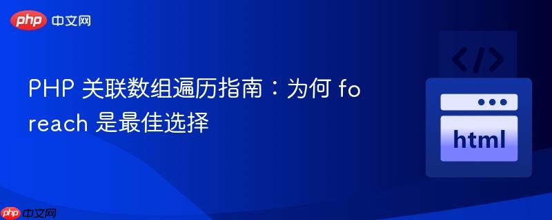 php 关联数组遍历指南:为何 foreach 是最佳选择