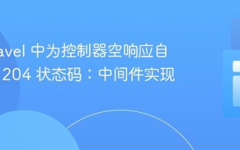 在 Laravel 中为控制器空响应自动返回 204 状态码：中间件实现指南