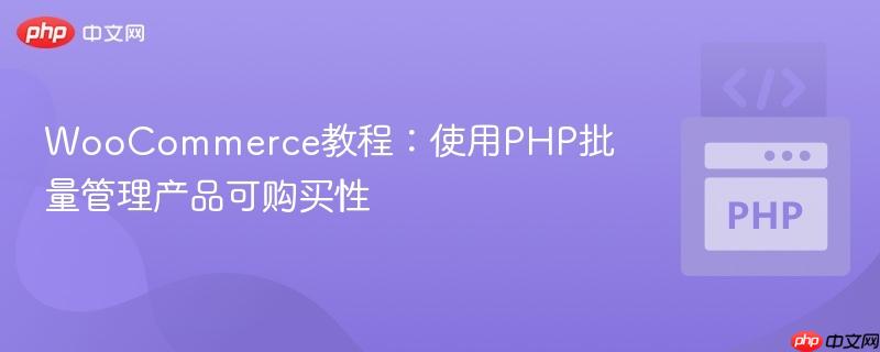 WooCommerce教程:使用PHP批量管理产品可购买性