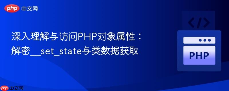 深入理解与访问php对象属性:解密__set_state与类数据获取
