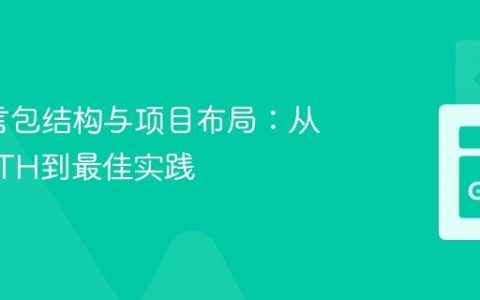 Go语言包结构与项目布局：从GOPATH到最佳实践