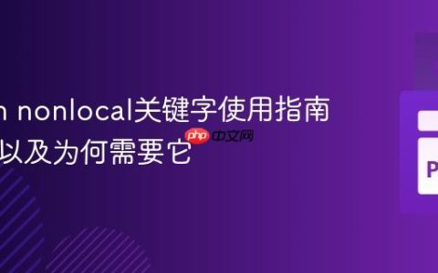 Python nonlocal关键字使用指南：何时以及为何需要它