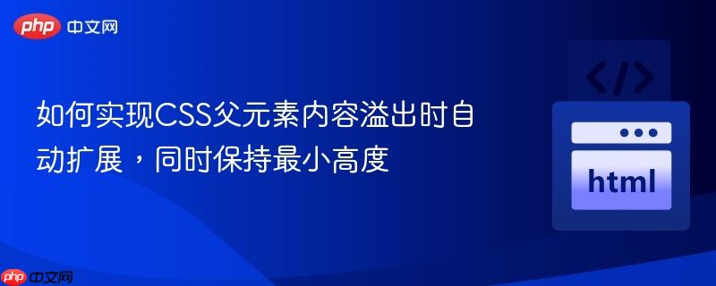 如何实现css父元素内容溢出时自动扩展,同时保持最小高度