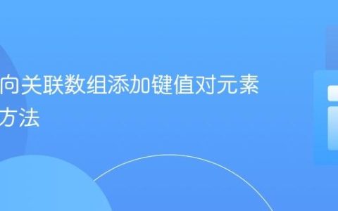 PHP中向关联数组添加键值对元素的正确方法
