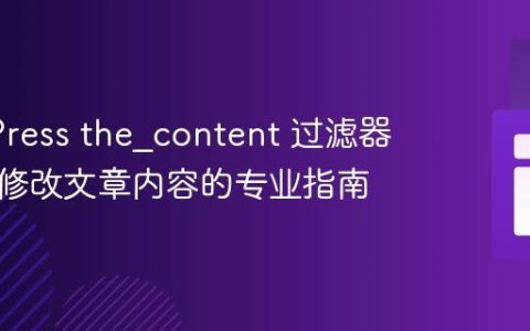 WordPress the_content 过滤器：动态修改文章内容的专业指南