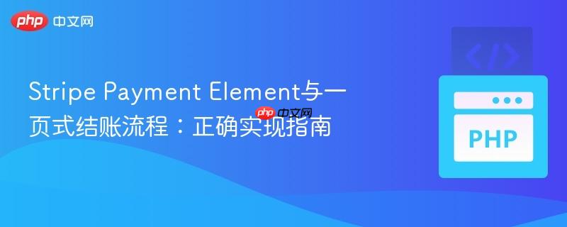 stripe payment element与一页式结账流程:正确实现指南