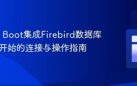 Spring Boot集成Firebird数据库：从零开始的连接与操作指南