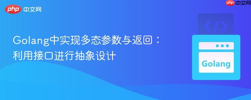 Golang中实现多态参数与返回：利用接口进行抽象设计