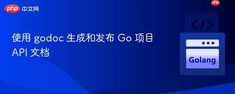 使用 godoc 生成和发布 Go 项目 API 文档