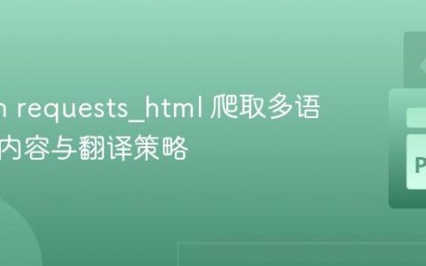 Python requests_html 爬取多语言网站内容与翻译策略